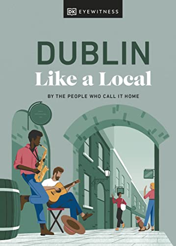 Dublin Like a Local: By the People Who Call It Home (Local Travel Guide) von DK Eyewitness Travel